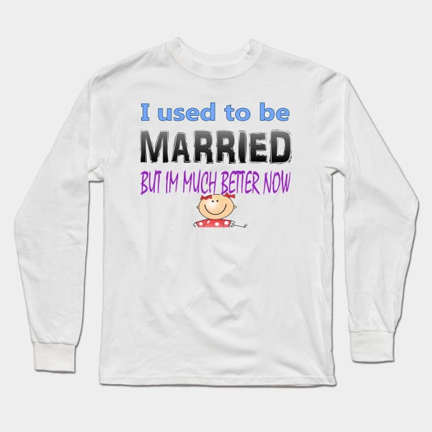 I used to me married but Im much better now Long Sleeve T-Shirt by Kaczmania